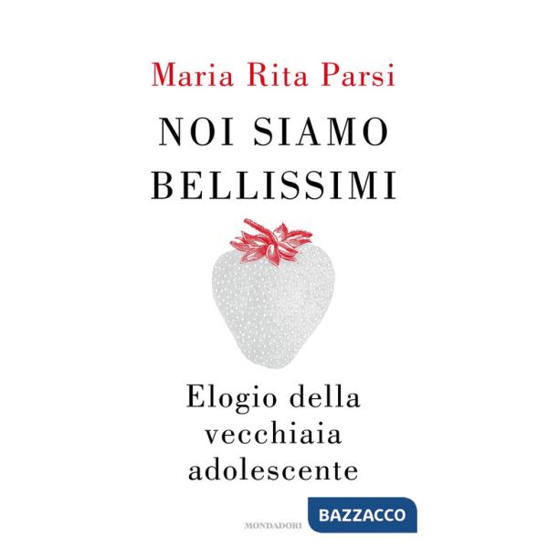 Noi siamo bellissimi. Elogio della vecchiaia adolescente