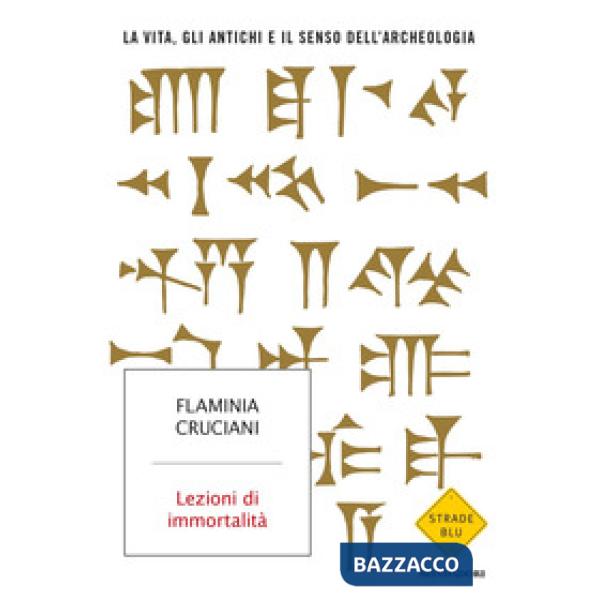 Lezioni di immortalità. La vita, gli antichi e il senso dell'archeologia