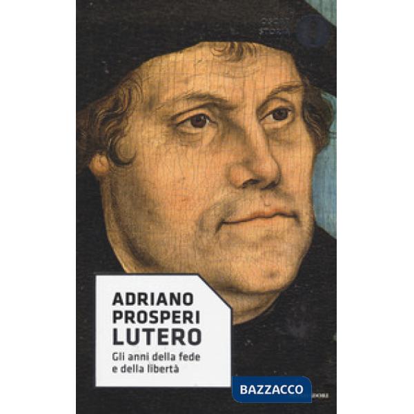Lutero. Gli anni della fede e della libertà