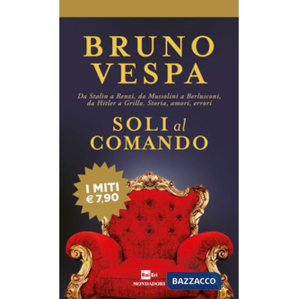 Soli al comando. Da Stalin a Renzi, da Mussolini a Berlusconi, da Hitler a Grill