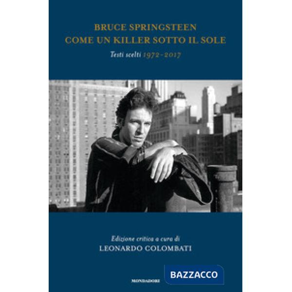 Bruce Springsteen. Come un killer sotto il sole. Testi scelti (1972-2017). Testo