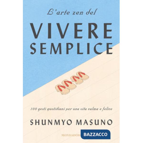 Arte zen del vivere semplice. 100 gesti quotidiani per una vita calma e felice (
