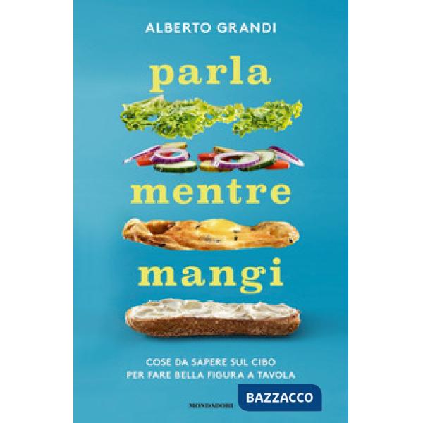 Parla mentre mangi. Cose da sapere sul cibo per fare bella figura a tavola