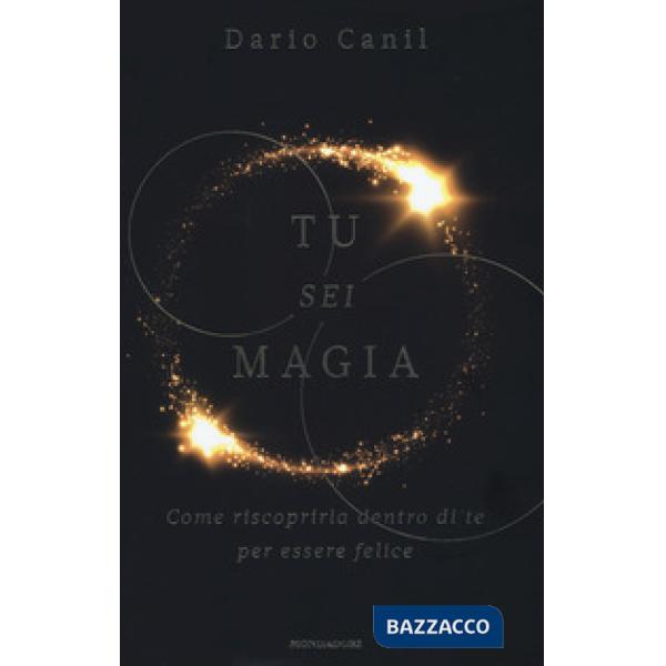 Tu sei magia. Come riscoprirla dentro di te per essere felice