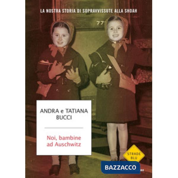 Noi, bambine ad Auschwitz. La nostra storia di sopravvissute alla Shoah