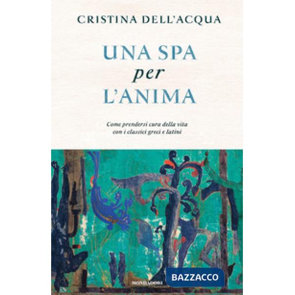 Spa per l'anima. Come prendersi cura della vita con i classici greci e latini (U