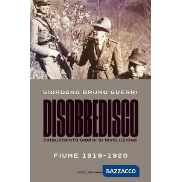 Disobbedisco. Cinquecento giorni di rivoluzione. Fiume 1919-1920