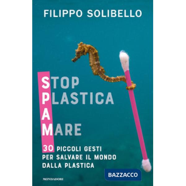 Spam. Stop plastica a mare. 30 piccoli gesti per salvare il mondo dalla plastica