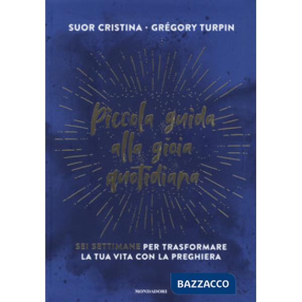 Piccola guida alla gioia quotidiana. Sei settimane per trasformare la tua vita con la preghiera