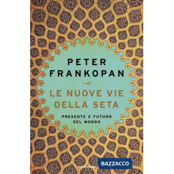 Nuove vie della seta. Presente e futuro del mondo (Le)