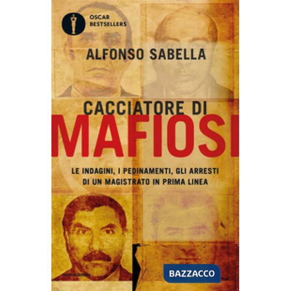 Cacciatore di mafiosi. Le indagini, i pedinamenti, gli arresti di un magistrato in prima linea