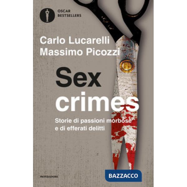Sex crimes. Storie di passioni morbose e di efferati delitti
