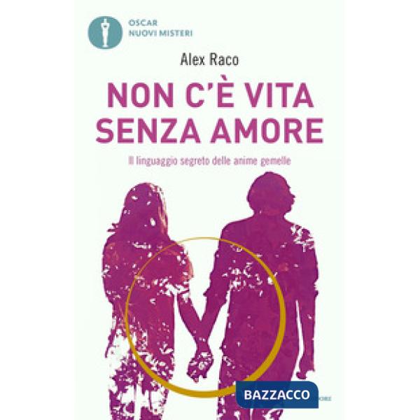 Non c'è vita senza amore. Il linguaggio segreto delle anime gemelle