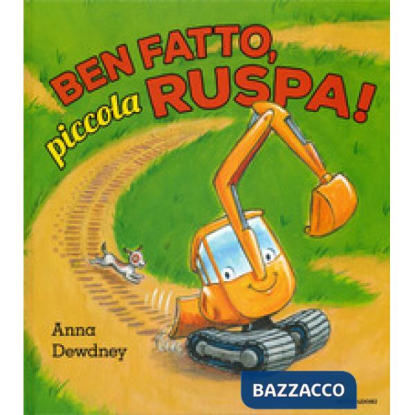 Ben fatto, piccola ruspa! Ediz. a colori