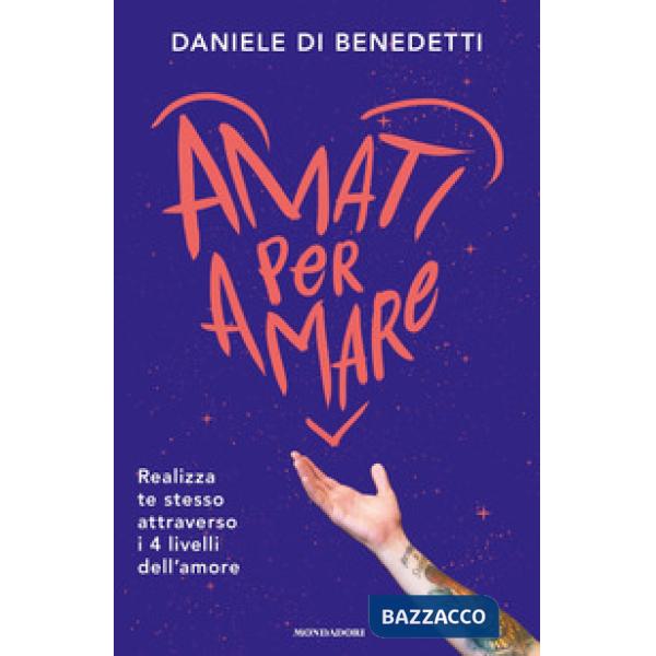 Amati per amare. Realizza te stesso attraverso i 4 livelli dell'amore
