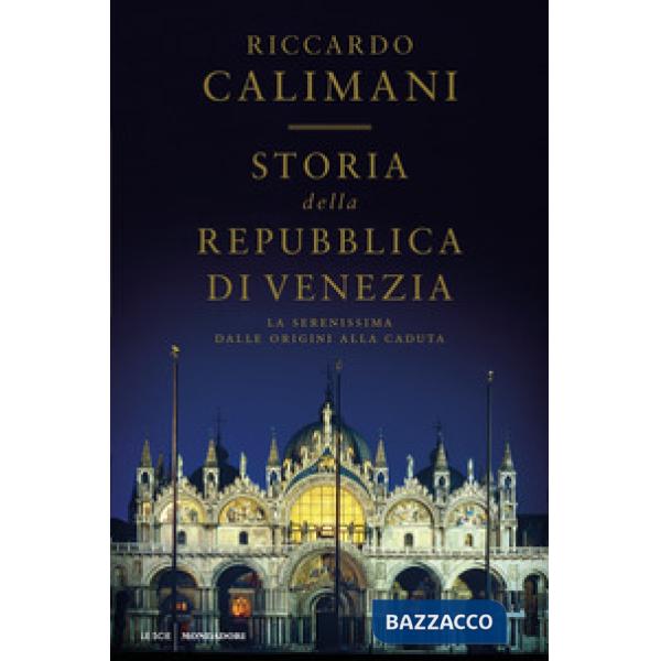 Storia della Repubblica di Venezia. La Serenissima dalle origini alla caduta
