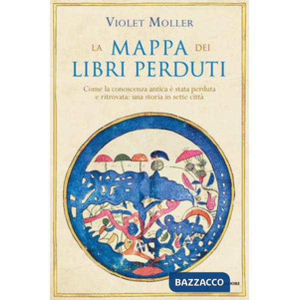 Mappa dei libri perduti. Come la conoscenza antica è stata perduta e ritrovata: una storia in sette città (La)