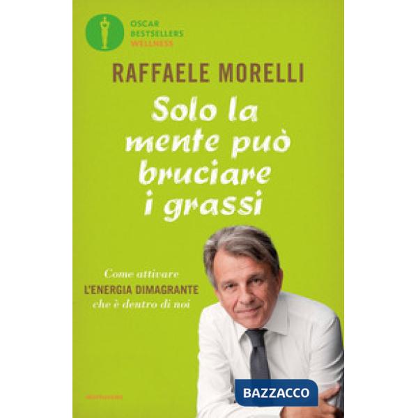 Solo la mente può bruciare i grassi. Come attivare l'energia dimagrante che è dentro di noi