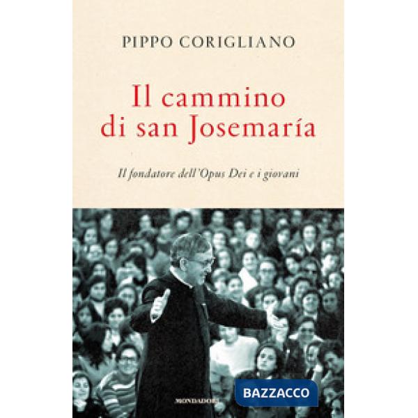 Cammino di san Josemaría. Il fondatore dell'Opus Dei e i giovani (Il)