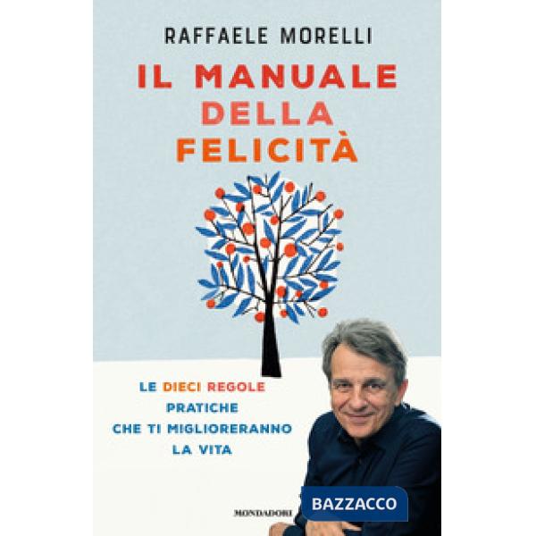 Manuale della felicità. Le dieci regole pratiche che ti miglioreranno la vita (I