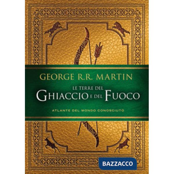 Terre del Ghiaccio e del Fuoco. Atlante del mondo conosciuto. Ediz. illustrata (Le)