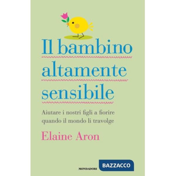 Bambino altamente sensibile. Aiutare i nostri figli a fiorire quando il mondo li travolge (Il)