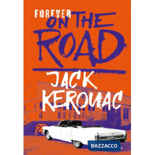 Forever on the road: Sulla strada-Big Sur-I vagabondi del Dharma. Ediz. illustra