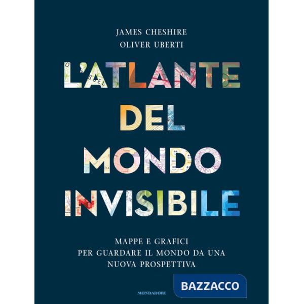 Atlante del mondo invisibile. Mappe e grafici per guardare il mondo da una nuova prospettiva (L')
