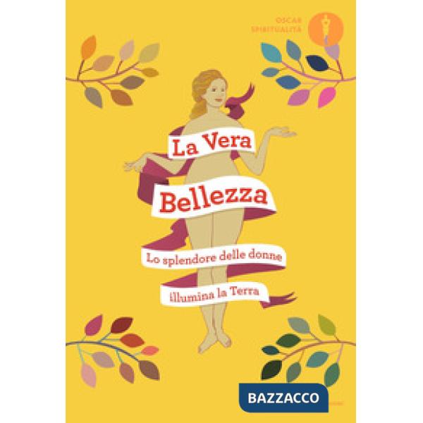 Vera bellezza. Lo splendore delle donne illumina la Terra (La)