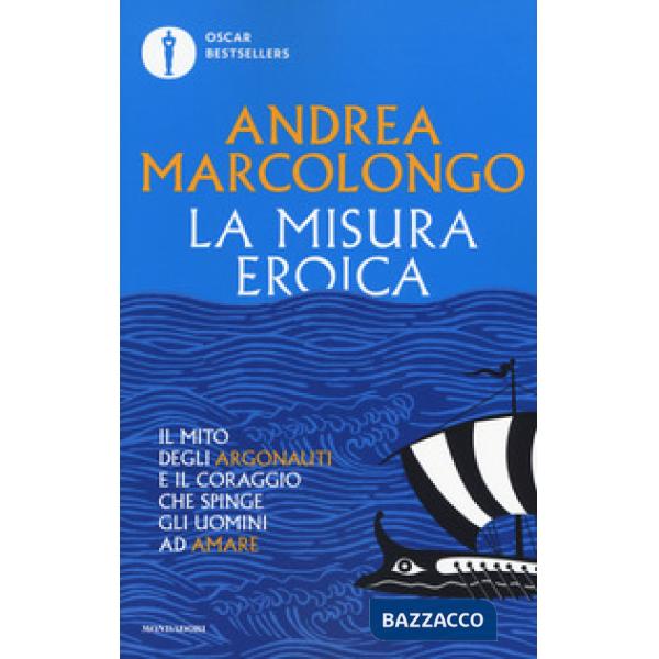 Misura eroica. Il mito degli argonauti e il coraggio che spinge gli uomini ad amare (La)