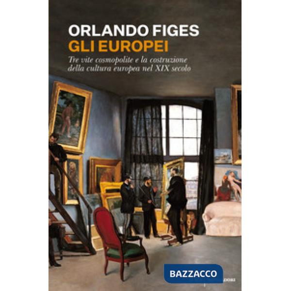 Europei. Tre vite cosmopolite e la costruzione della cultura europea nel XIX sec