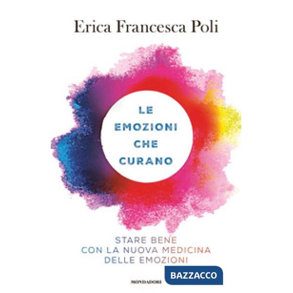 Emozioni che curano. Stare bene con la nuova medicina delle emozioni (Le)