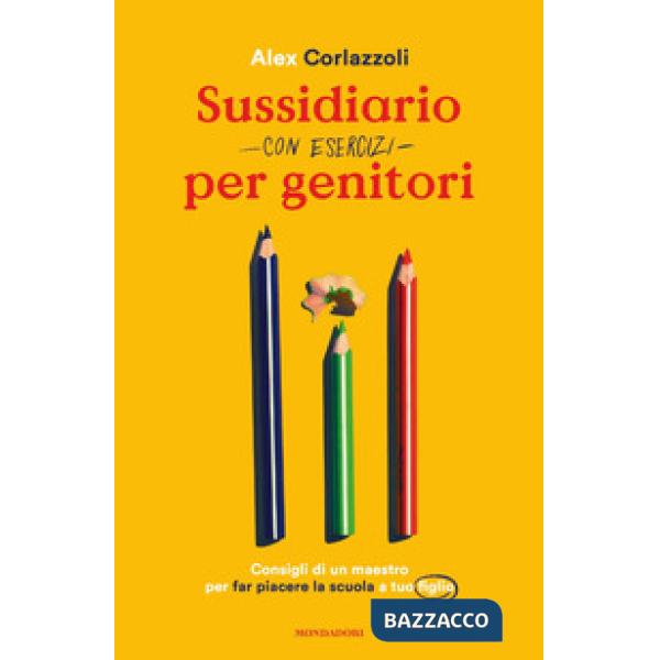 Sussidiario per genitori (con esercizi). Consigli di un maestro per far piacere la scuola a tuo figlio