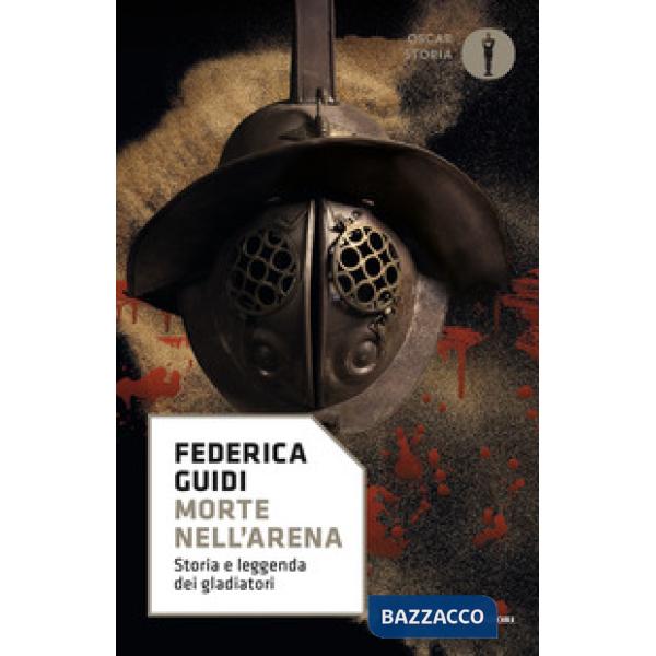 Morte nell'arena. Storia e leggenda dei gladiatori