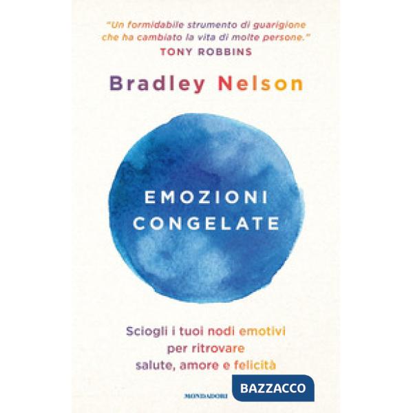 Emozioni congelate. Sciogli i tuoi nodi emotivi per ritrovare salute, amore e felicità