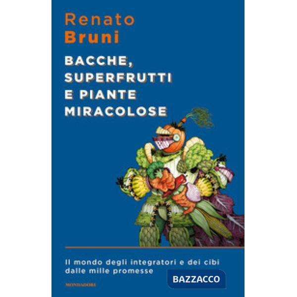 Bacche, superfrutti e piante miracolose. Il mondo degli integratori e dei cibi dalle mille promesse