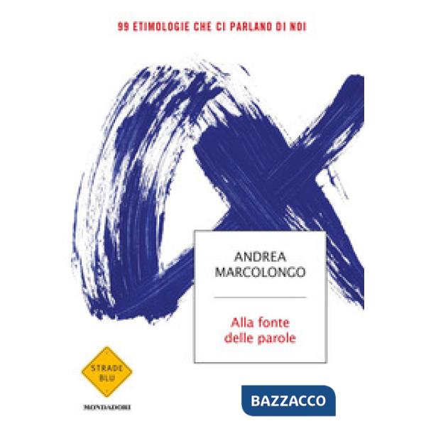 Alla fonte delle parole. 99 etimologie che ci parlano di noi