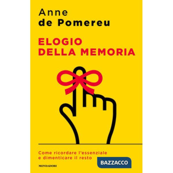 Elogio della memoria. Come ricordare l'essenziale e dimenticare il resto