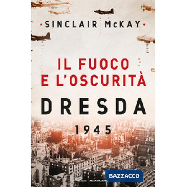 Fuoco e l'oscurità. Dresda 1945 (Il)