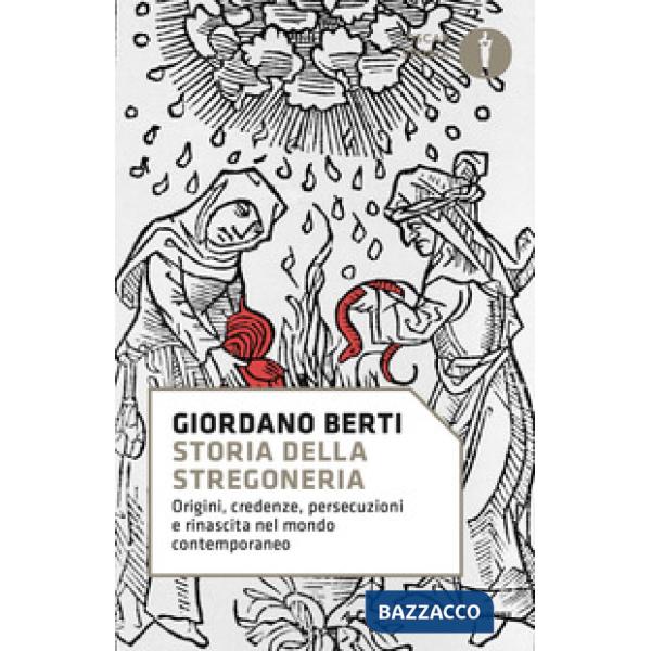 Storia della stregoneria. Origini, credenze, persecuzioni e rinascita nel mondo contemporaneo
