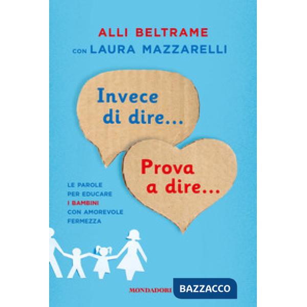 Invece di dire... Prova a dire... Le parole per educare i bambini con amorevole fermezza