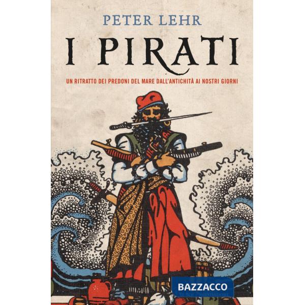 Pirati. Un ritratto dei predoni del mare dall'antichità ai nostri giorni (I)