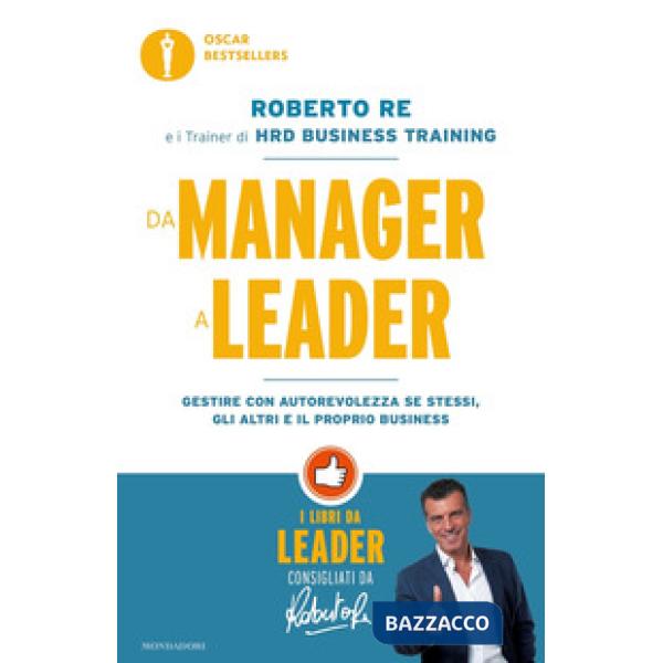 Da manager a leader. Gestire con autorevolezza se stessi, gli altri e il proprio business