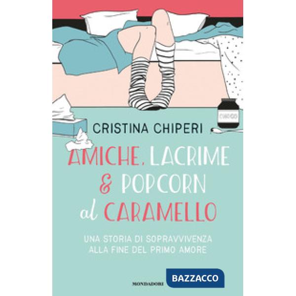 Amiche, lacrime & popcorn al caramello. Una storia di sopravvivenza alla fine del primo amore