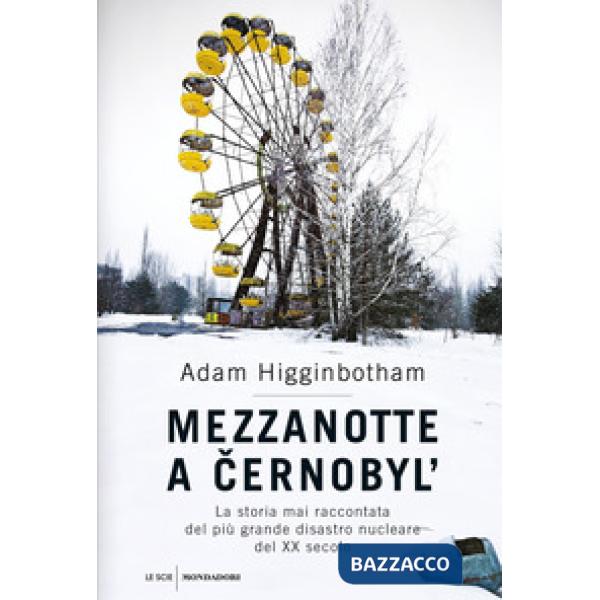 Mezzanotte a Cernobyl'. La storia mai raccontata del più grande disastro nucleare del XX secolo