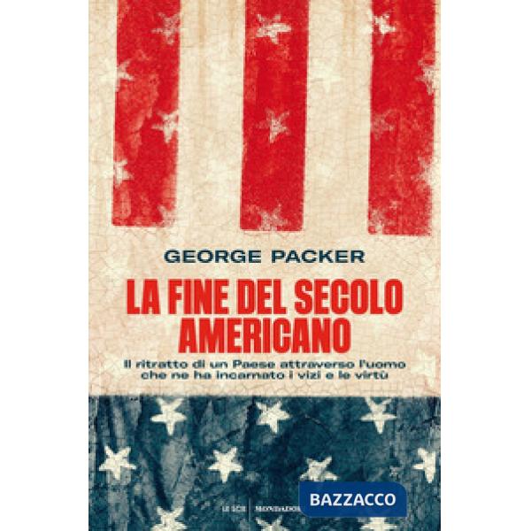 Fine del secolo americano. Il ritratto di un Paese attraverso l'uomo che ne ha incarnato i vizi e le virtù (La)