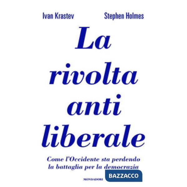 Rivolta antiliberale. Come l'Occidente sta perdendo la battaglia per la democrazia (La)