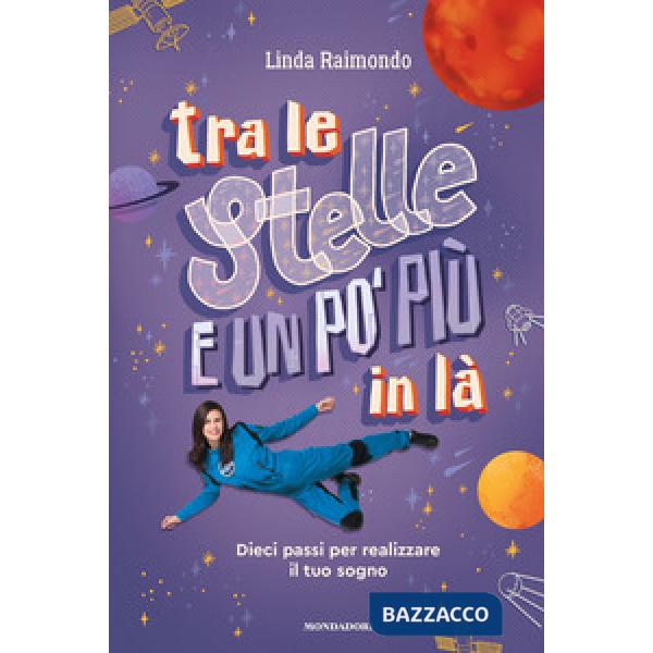 Tra le stelle e un po' più in là. Dieci passi per realizzare il tuo sogno