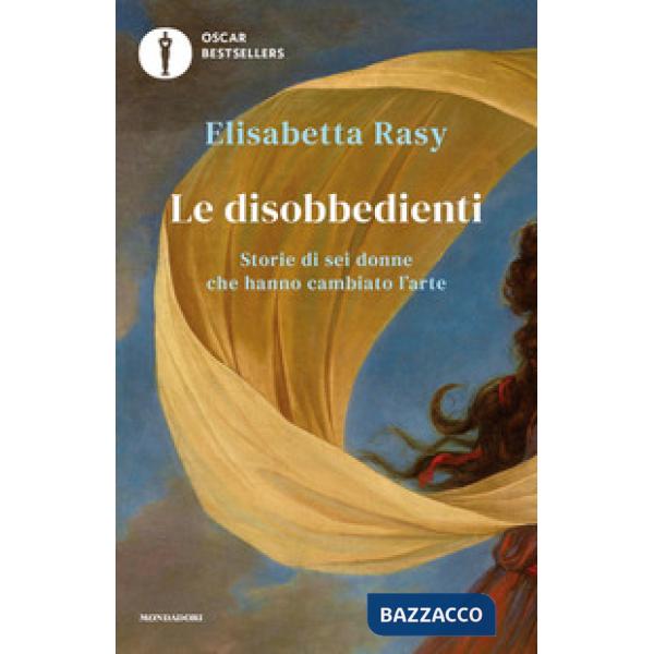 Disobbedienti. Storie di sei donne che hanno cambiato l'arte (Le)