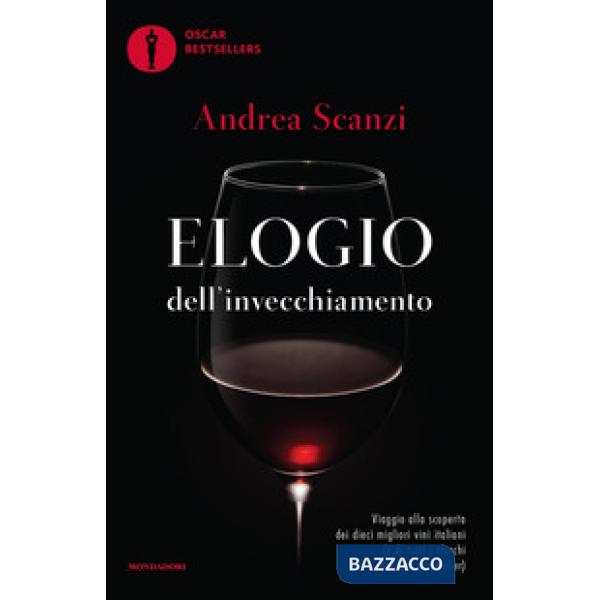 Elogio dell'invecchiamento. Viaggio alla scoperta dei dieci migliori vini italiani (e di tutti i trucchi dei veri sommelier)